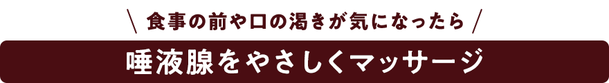 食事の前や口の渇きが気になったら唾液腺をやさしくマッサージ