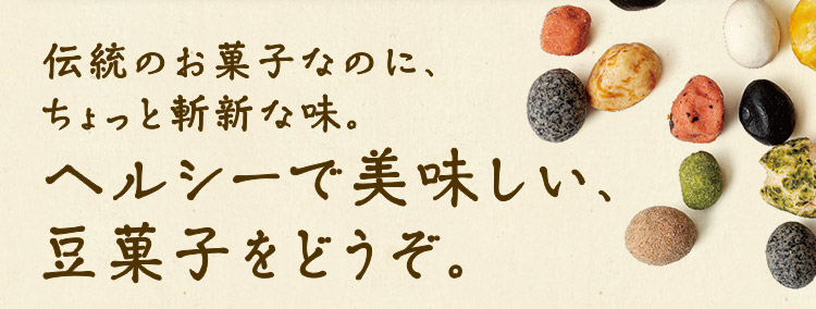 伝統のお菓子なのに、ちょっと斬新な味。ヘルシーで美味しい、豆菓子をどうぞ。