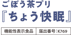 ごぼう茶プリ『ちょう快眠』機能性表示食品 届出番号：K769