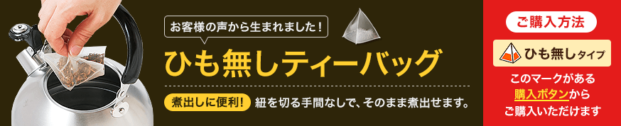 お客様の声から生まれました！「ひも無しティーバッグ」煮出しに便利！紐を切る手間なしで、そのまま煮出せます。