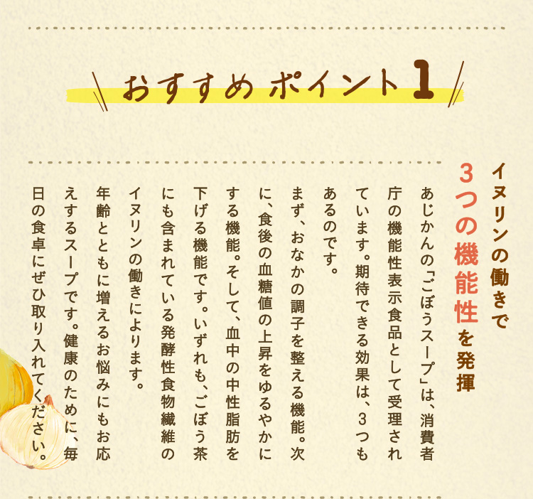 健康に役立つ成分として知られている食物繊維。厚生労働省では、1日の摂取目標量を男性は21g以上、女性は18g以上と定めています。しかし、どの年代においても、実際の摂取量は4～7g程度不足しているのです。実際、食物繊維を毎日しっかり摂り続けるのは意外と難しいもの。そこで、あじかんの「ごぼうスープ」は、1杯で食物繊維をたっぷり8gも摂ることができます。普段の食事にこのスープを加えることで、足りない分の食物繊維を補充できます。